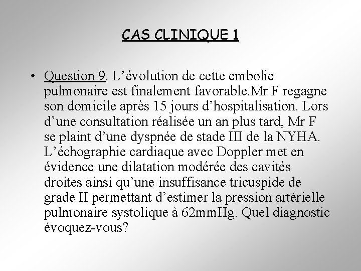 CAS CLINIQUE 1 • Question 9. L’évolution de cette embolie pulmonaire est finalement favorable.