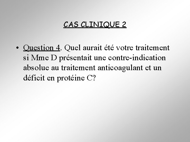 CAS CLINIQUE 2 • Question 4. Quel aurait été votre traitement si Mme D