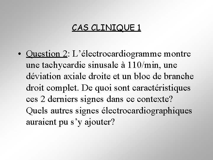 CAS CLINIQUE 1 • Question 2: L’électrocardiogramme montre une tachycardie sinusale à 110/min, une