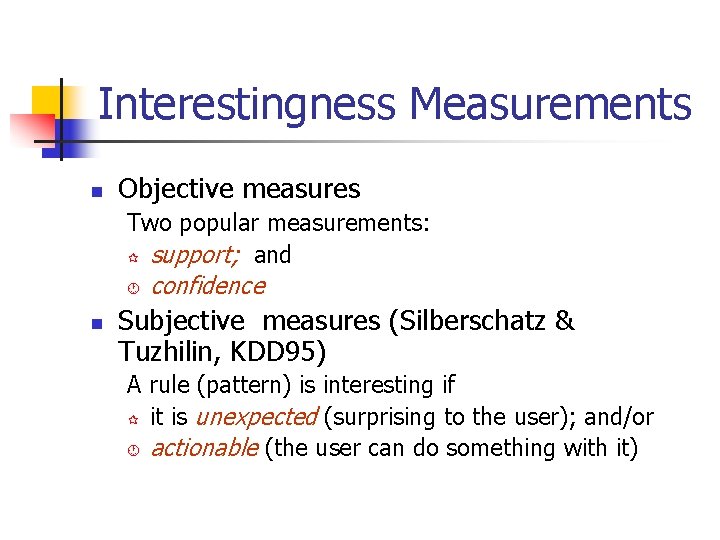 Interestingness Measurements n Objective measures Two popular measurements: ¶ support; and · n confidence