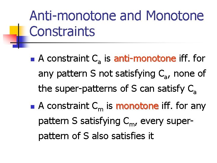 Anti-monotone and Monotone Constraints n A constraint Ca is anti-monotone iff. for any pattern