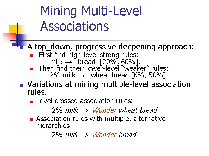 Mining Multi-Level Associations n A top_down, progressive deepening approach: n n n First find