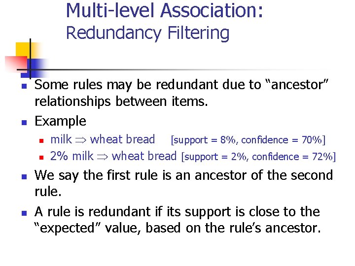 Multi-level Association: Redundancy Filtering n n Some rules may be redundant due to “ancestor”