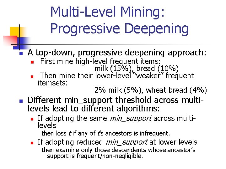 Multi-Level Mining: Progressive Deepening n A top-down, progressive deepening approach: n n n First