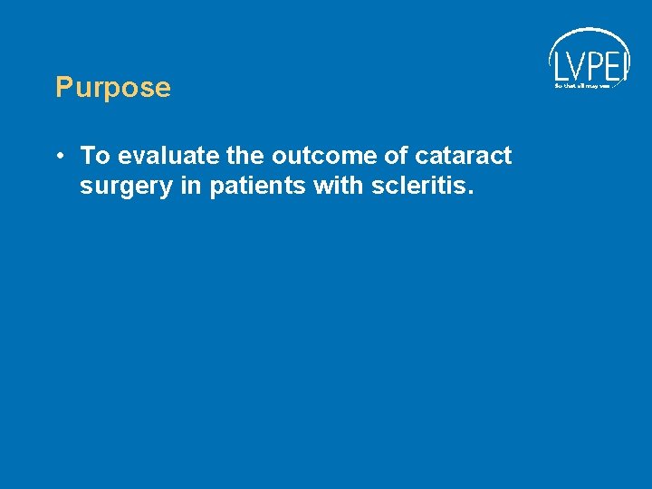 Purpose • To evaluate the outcome of cataract surgery in patients with scleritis. 