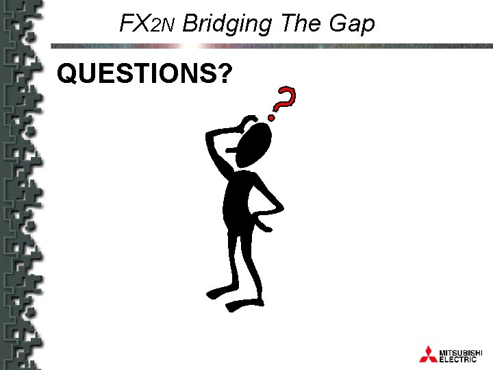 FX 2 N Bridging The Gap QUESTIONS? 
