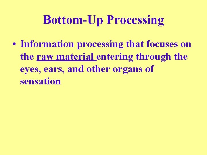 Bottom-Up Processing • Information processing that focuses on the raw material entering through the
