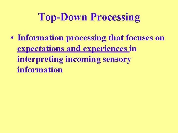 Top-Down Processing • Information processing that focuses on expectations and experiences in interpreting incoming