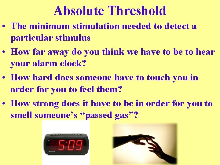 Absolute Threshold • The minimum stimulation needed to detect a particular stimulus • How