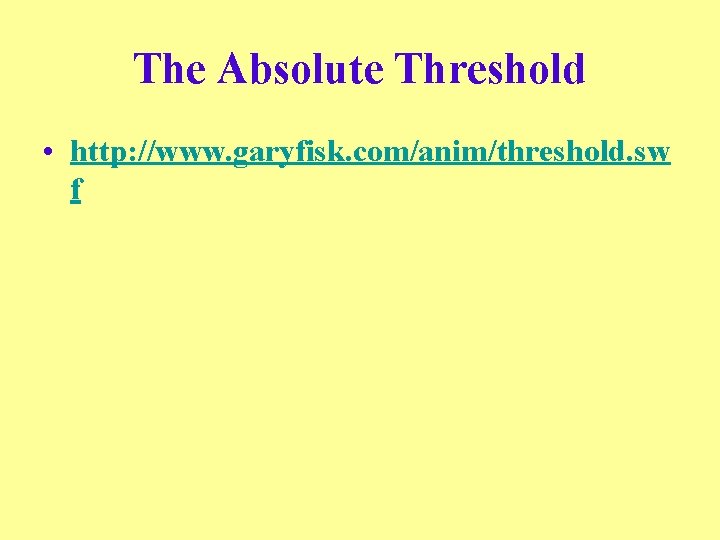 The Absolute Threshold • http: //www. garyfisk. com/anim/threshold. sw f 