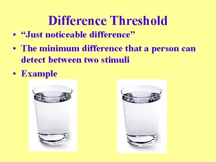 Difference Threshold • “Just noticeable difference” • The minimum difference that a person can