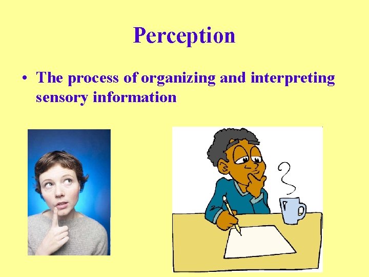 Perception • The process of organizing and interpreting sensory information 