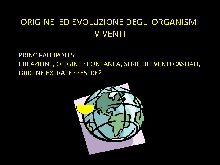 ORIGINE ED EVOLUZIONE DEGLI ORGANISMI VIVENTI PRINCIPALI IPOTESI CREAZIONE, ORIGINE SPONTANEA, SERIE DI EVENTI