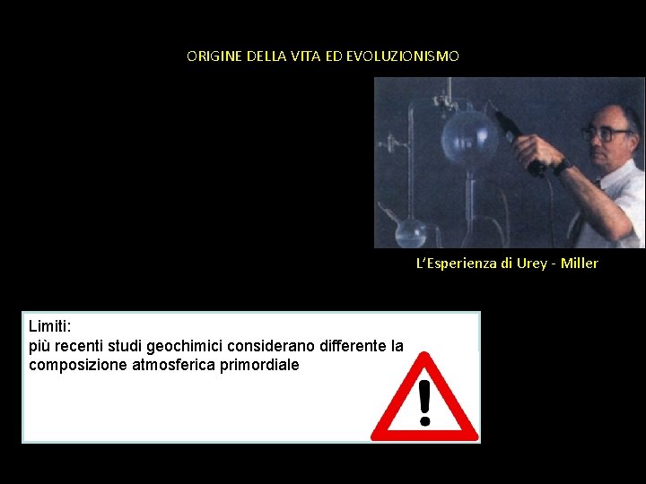 ORIGINE DELLA VITA ED EVOLUZIONISMO L’Esperienza di Urey - Miller Limiti: più recenti studi