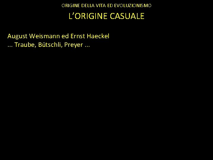 ORIGINE DELLA VITA ED EVOLUZIONISMO L’ORIGINE CASUALE August Weismann ed Ernst Haeckel. . .