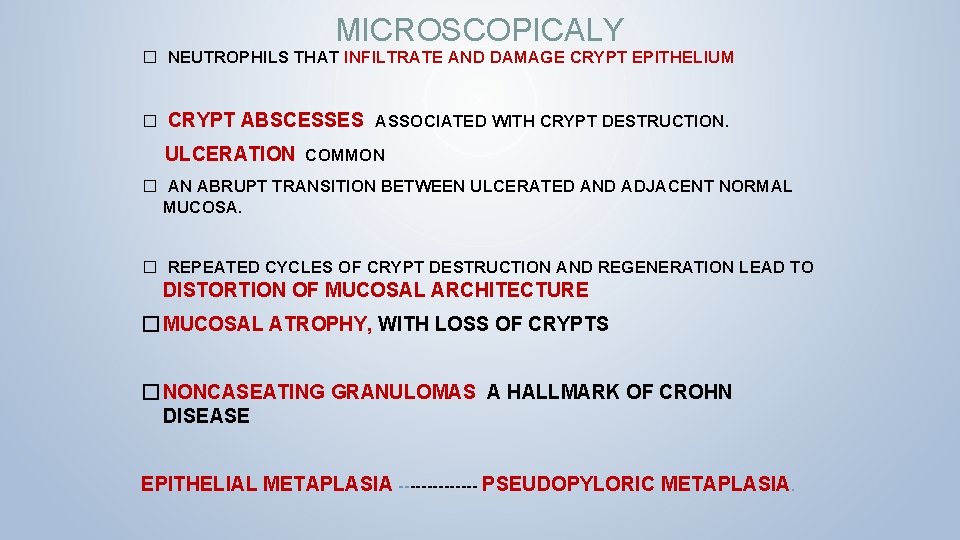 MICROSCOPICALY � NEUTROPHILS THAT INFILTRATE AND DAMAGE CRYPT EPITHELIUM � CRYPT ABSCESSES ASSOCIATED WITH