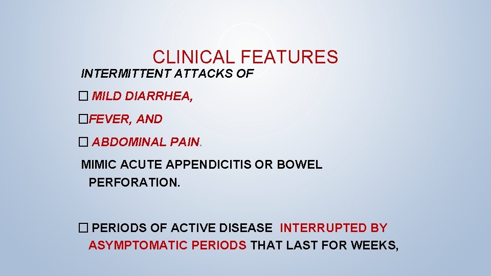 CLINICAL FEATURES INTERMITTENT ATTACKS OF � MILD DIARRHEA, �FEVER, AND � ABDOMINAL PAIN. MIMIC