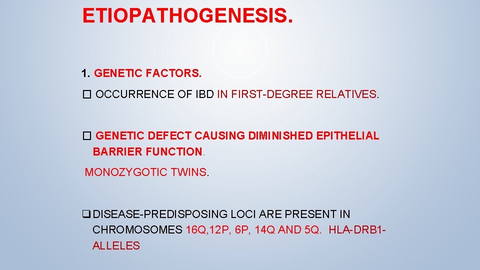 ETIOPATHOGENESIS. 1. GENETIC FACTORS. � OCCURRENCE OF IBD IN FIRST-DEGREE RELATIVES. � GENETIC DEFECT ETIOPATHOGENESIS. 1. GENETIC FACTORS. � OCCURRENCE OF IBD IN FIRST-DEGREE RELATIVES. � GENETIC DEFECT