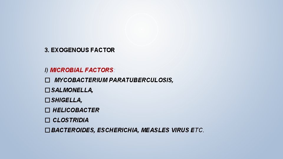 3. EXOGENOUS FACTOR I) MICROBIAL FACTORS: � MYCOBACTERIUM PARATUBERCULOSIS, � SALMONELLA, � SHIGELLA, �