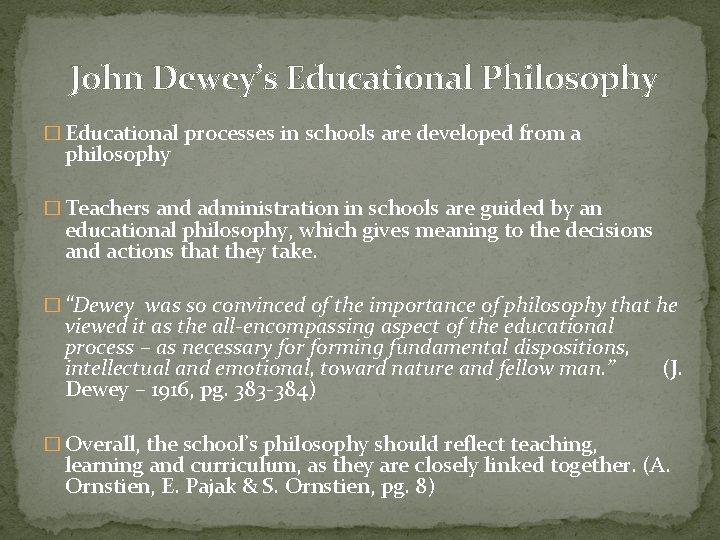 John Dewey’s Educational Philosophy � Educational processes in schools are developed from a philosophy