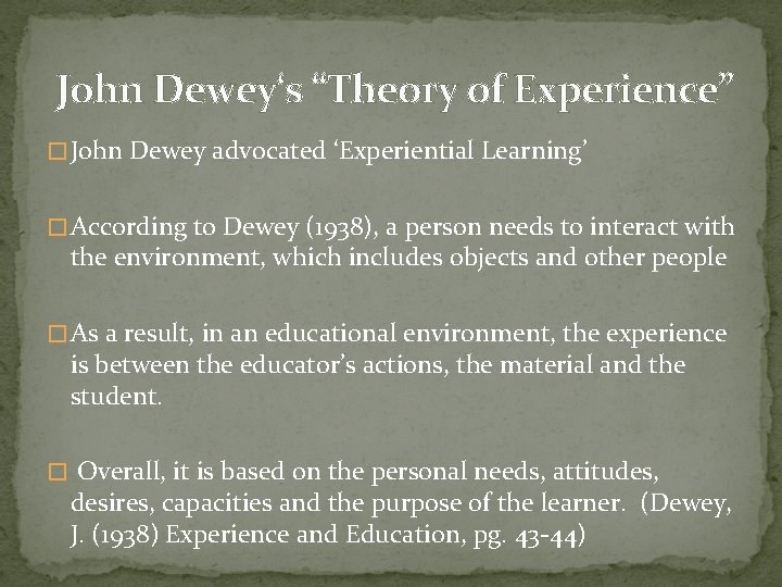 John Dewey‘s “Theory of Experience” � John Dewey advocated ‘Experiential Learning’ � According to