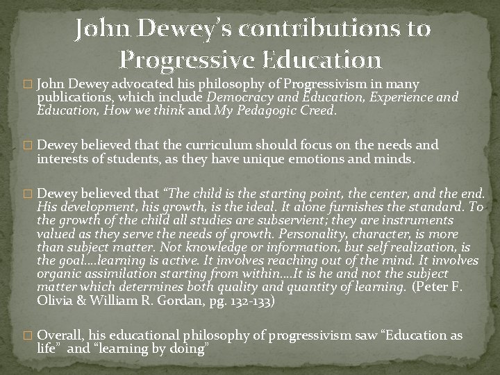 John Dewey’s contributions to Progressive Education � John Dewey advocated his philosophy of Progressivism