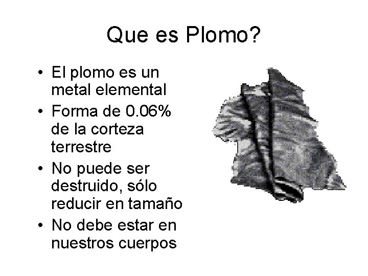 Que es Plomo? • El plomo es un metal elemental • Forma de 0.