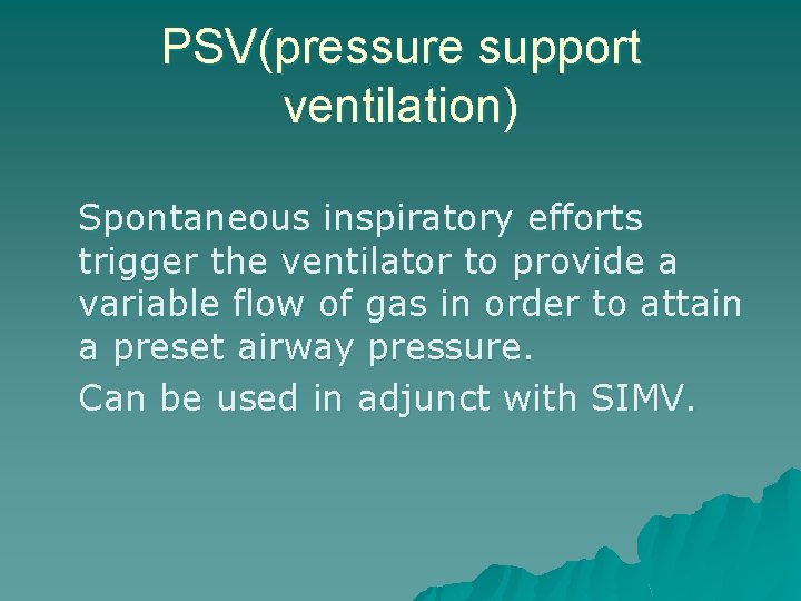 PSV(pressure support ventilation) Spontaneous inspiratory efforts trigger the ventilator to provide a variable flow