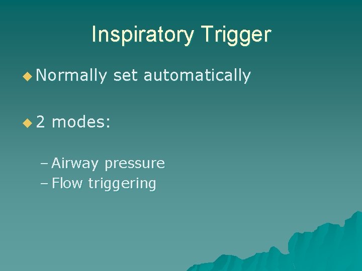 Inspiratory Trigger u Normally u 2 set automatically modes: – Airway pressure – Flow