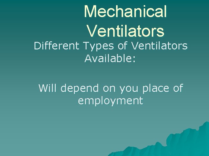 Mechanical Ventilators Different Types of Ventilators Available: Will depend on you place of employment