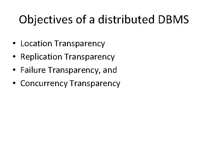 Objectives of a distributed DBMS • • Location Transparency Replication Transparency Failure Transparency, and Objectives of a distributed DBMS • • Location Transparency Replication Transparency Failure Transparency, and