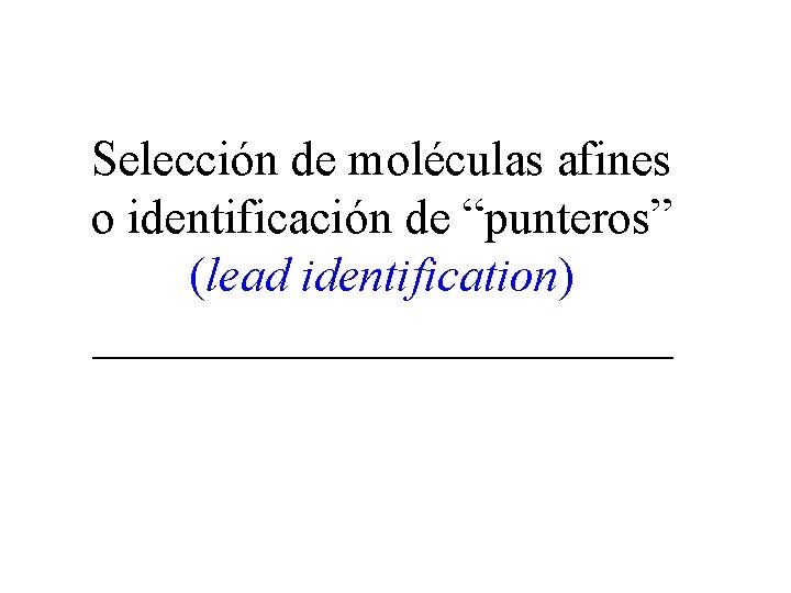 Selección de moléculas afines o identificación de “punteros” (lead identification) ____________ 