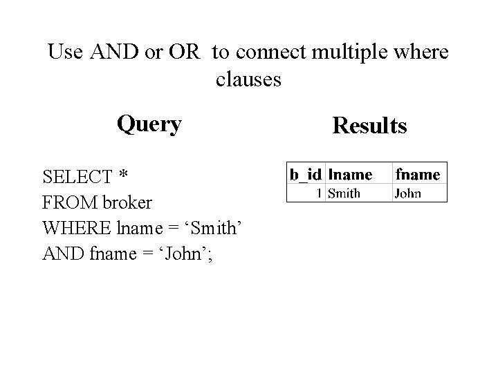 Use AND or OR to connect multiple where clauses Query SELECT * FROM broker