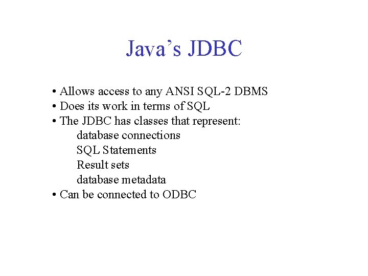 Java’s JDBC • Allows access to any ANSI SQL-2 DBMS • Does its work