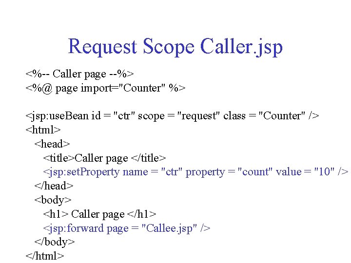 Request Scope Caller. jsp <%-- Caller page --%> <%@ page import="Counter" %> <jsp: use.