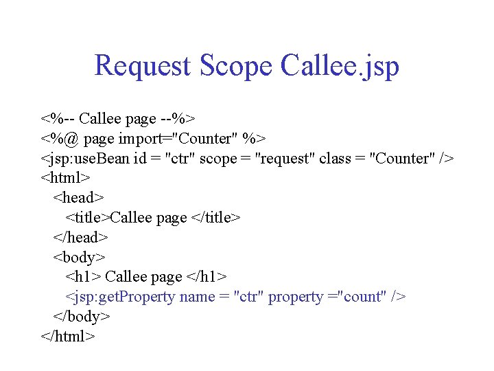 Request Scope Callee. jsp <%-- Callee page --%> <%@ page import="Counter" %> <jsp: use.
