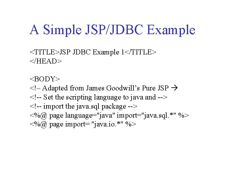 A Simple JSP/JDBC Example <TITLE>JSP JDBC Example 1</TITLE> </HEAD> <BODY> <!– Adapted from James