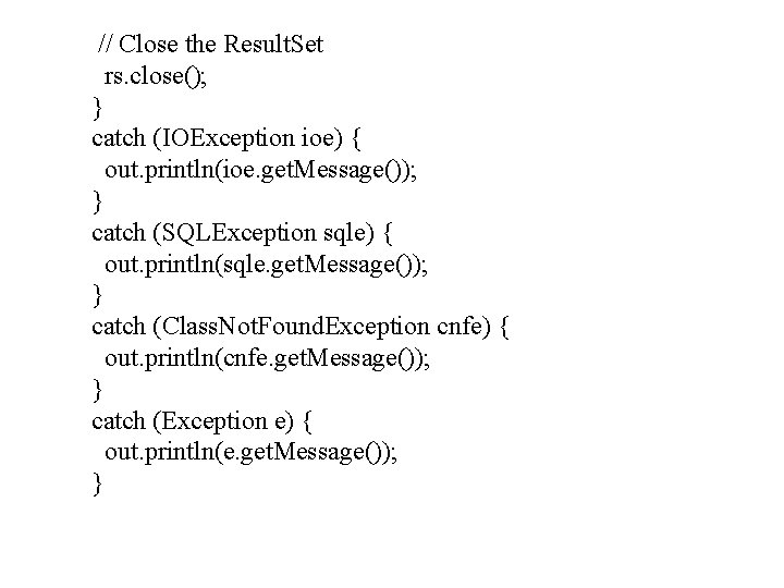 // Close the Result. Set rs. close(); } catch (IOException ioe) { out. println(ioe.