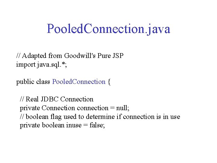 Pooled. Connection. java // Adapted from Goodwill's Pure JSP import java. sql. *; public