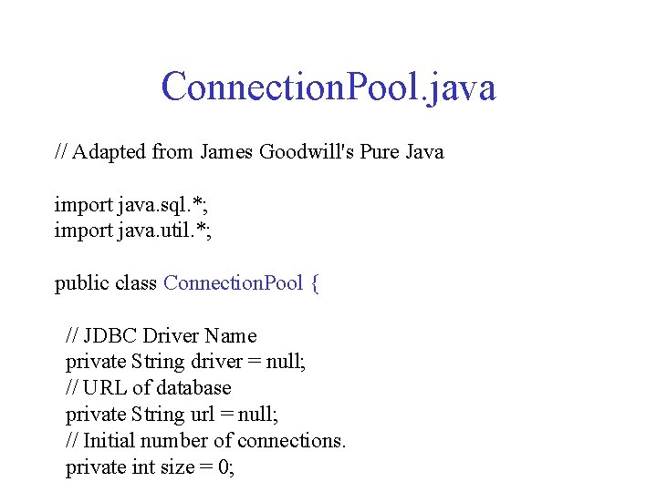 Connection. Pool. java // Adapted from James Goodwill's Pure Java import java. sql. *;