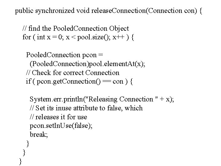 public synchronized void release. Connection(Connection con) { // find the Pooled. Connection Object for