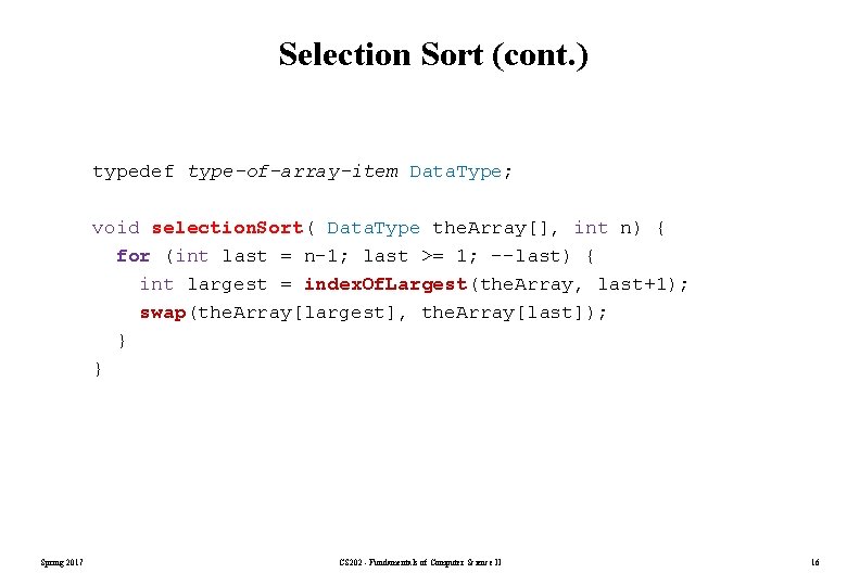Selection Sort (cont. ) typedef type-of-array-item Data. Type; void selection. Sort( Data. Type the. Selection Sort (cont. ) typedef type-of-array-item Data. Type; void selection. Sort( Data. Type the.