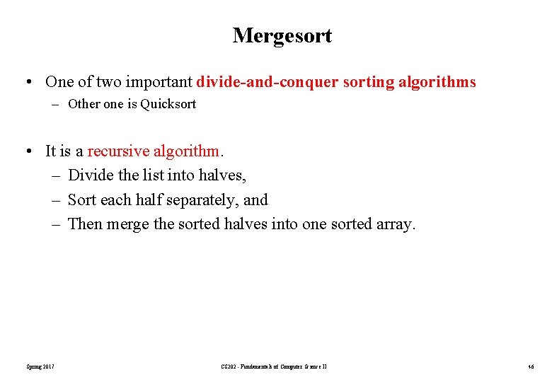 Mergesort • One of two important divide-and-conquer sorting algorithms – Other one is Quicksort Mergesort • One of two important divide-and-conquer sorting algorithms – Other one is Quicksort