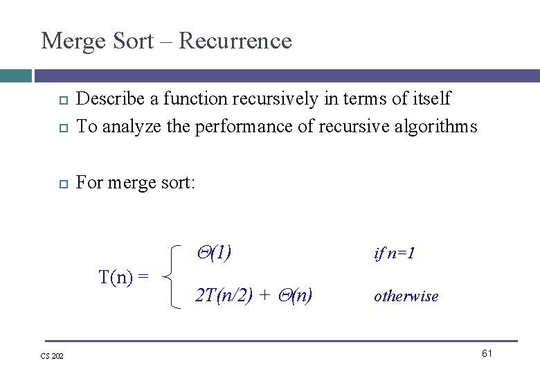 Merge Sort – Recurrence Describe a function recursively in terms of itself To analyze Merge Sort – Recurrence Describe a function recursively in terms of itself To analyze