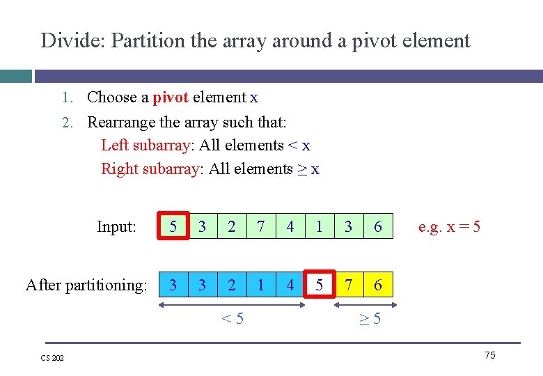 Divide: Partition the array around a pivot element 1. Choose a pivot element x Divide: Partition the array around a pivot element 1. Choose a pivot element x