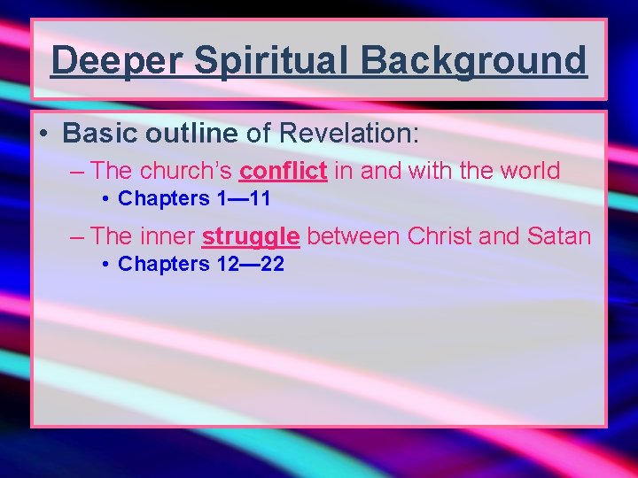 Deeper Spiritual Background • Basic outline of Revelation: – The church’s conflict in and