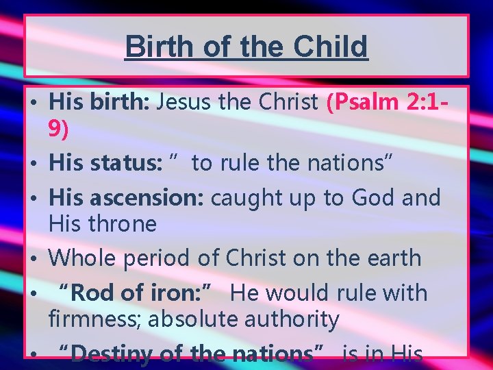 Birth of the Child • His birth: Jesus the Christ (Psalm 2: 19) •