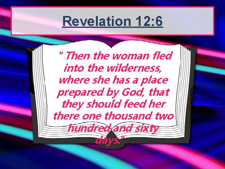 Revelation 12: 6 “Then the woman fled into the wilderness, where she has a