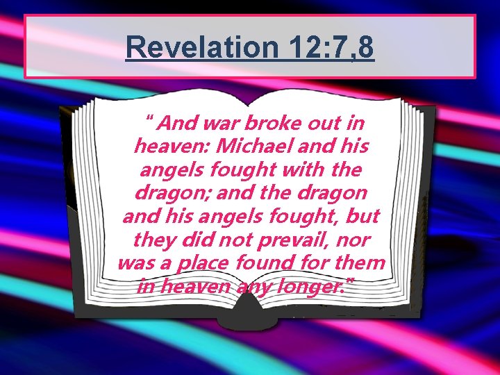 Revelation 12: 7, 8 “And war broke out in heaven: Michael and his angels