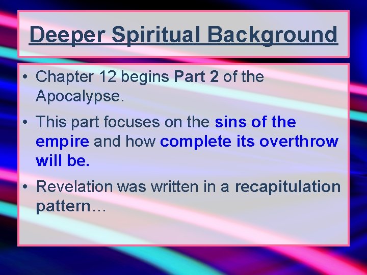 Deeper Spiritual Background • Chapter 12 begins Part 2 of the Apocalypse. • This